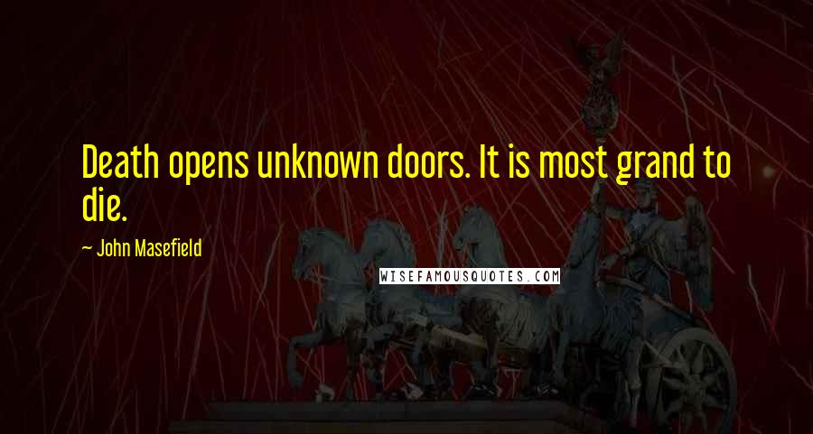John Masefield Quotes: Death opens unknown doors. It is most grand to die.