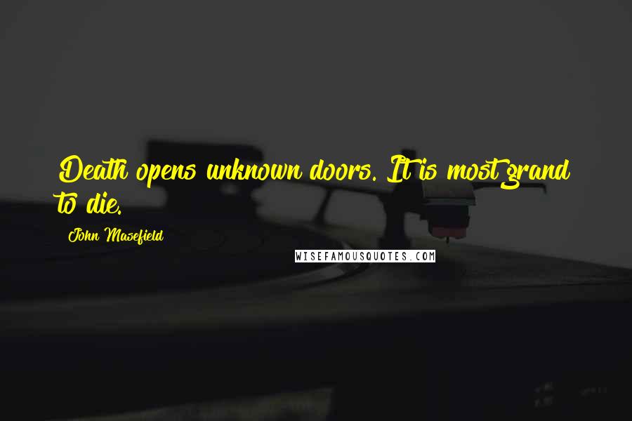 John Masefield Quotes: Death opens unknown doors. It is most grand to die.
