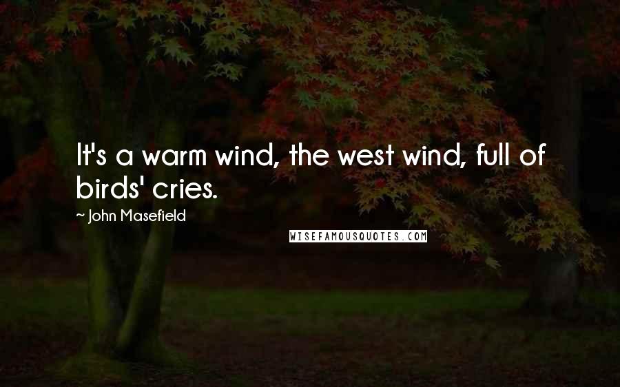 John Masefield Quotes: It's a warm wind, the west wind, full of birds' cries.
