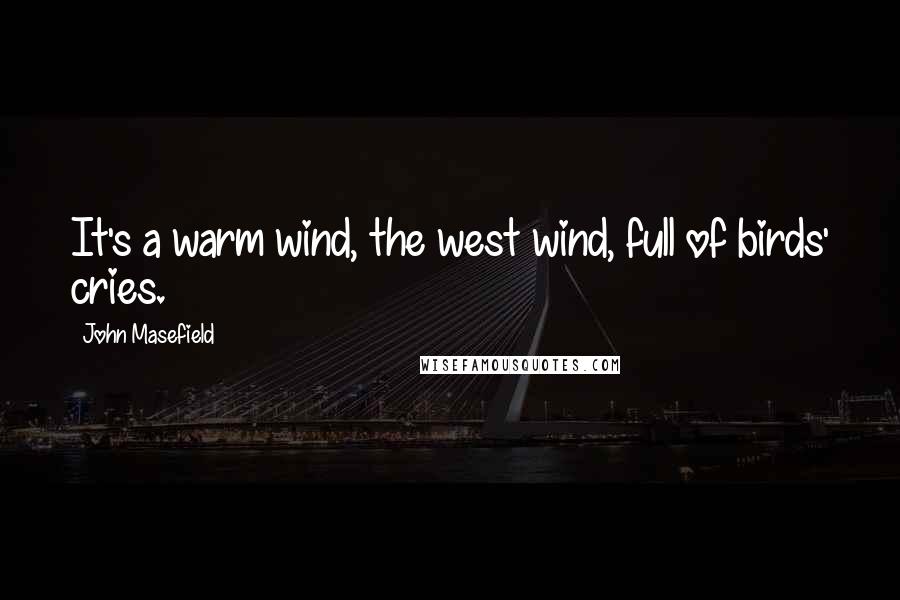 John Masefield Quotes: It's a warm wind, the west wind, full of birds' cries.