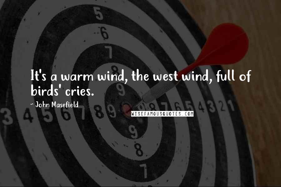 John Masefield Quotes: It's a warm wind, the west wind, full of birds' cries.