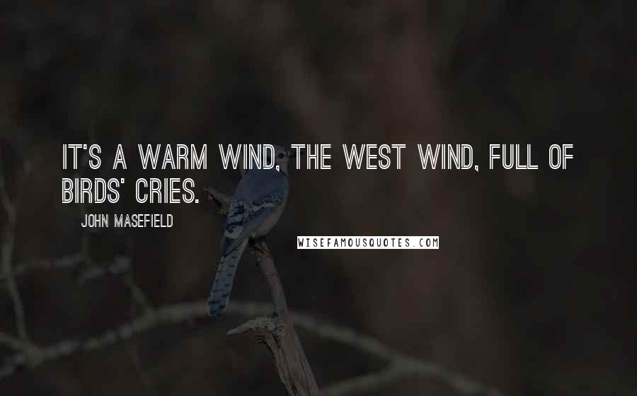 John Masefield Quotes: It's a warm wind, the west wind, full of birds' cries.