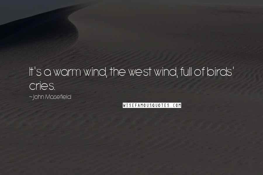 John Masefield Quotes: It's a warm wind, the west wind, full of birds' cries.