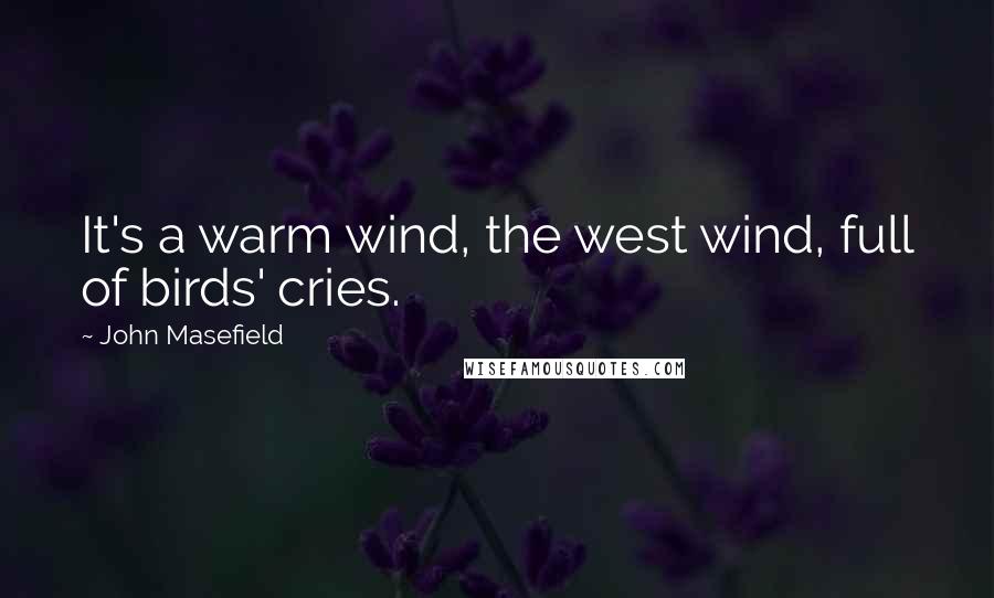 John Masefield Quotes: It's a warm wind, the west wind, full of birds' cries.