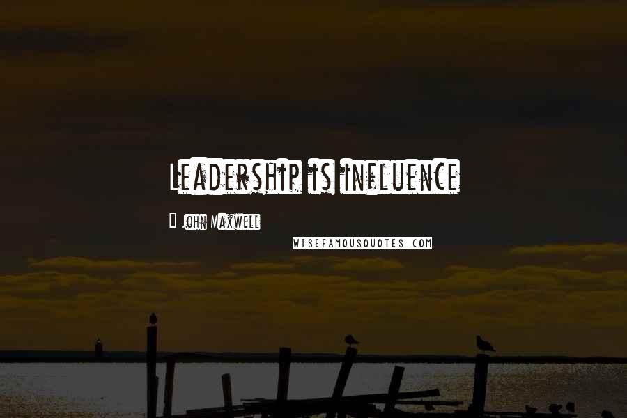 John Maxwell Quotes: Leadership is influence