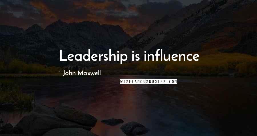 John Maxwell Quotes: Leadership is influence