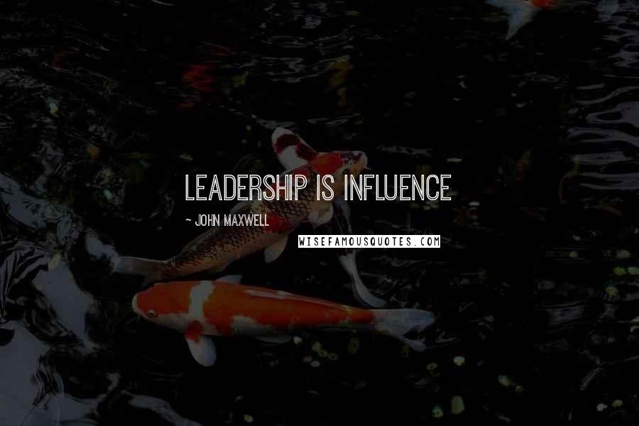 John Maxwell Quotes: Leadership is influence