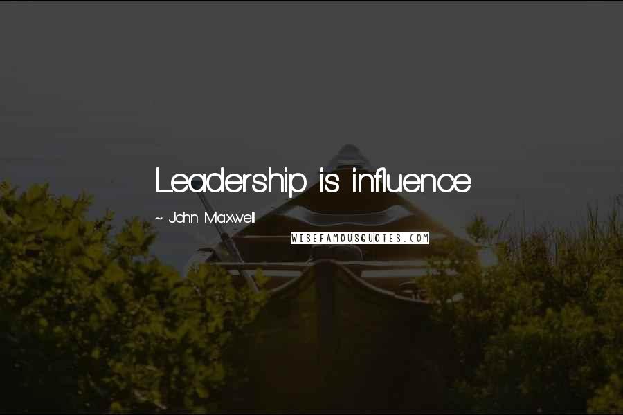 John Maxwell Quotes: Leadership is influence
