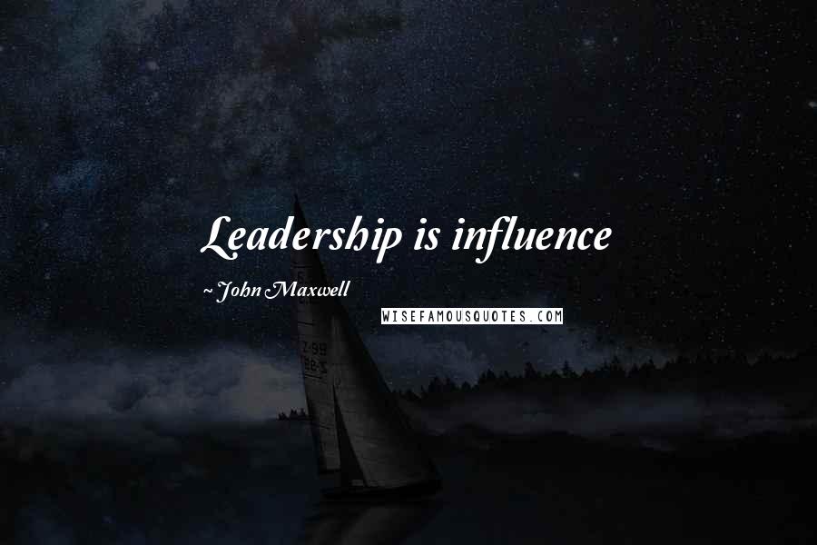 John Maxwell Quotes: Leadership is influence