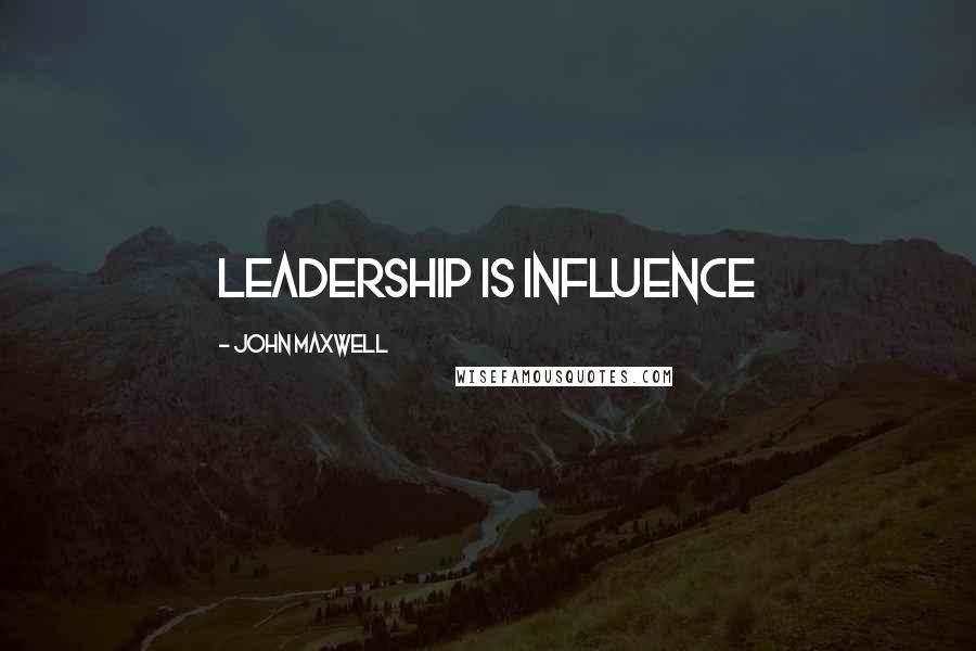 John Maxwell Quotes: Leadership is influence