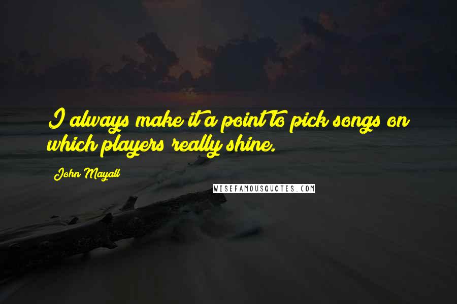 John Mayall Quotes: I always make it a point to pick songs on which players really shine.