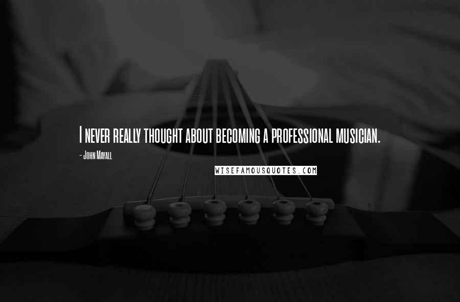 John Mayall Quotes: I never really thought about becoming a professional musician.