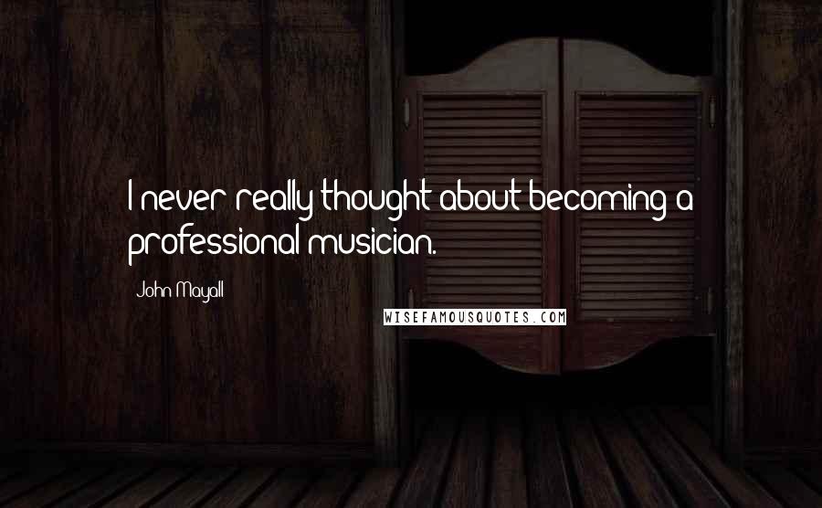 John Mayall Quotes: I never really thought about becoming a professional musician.