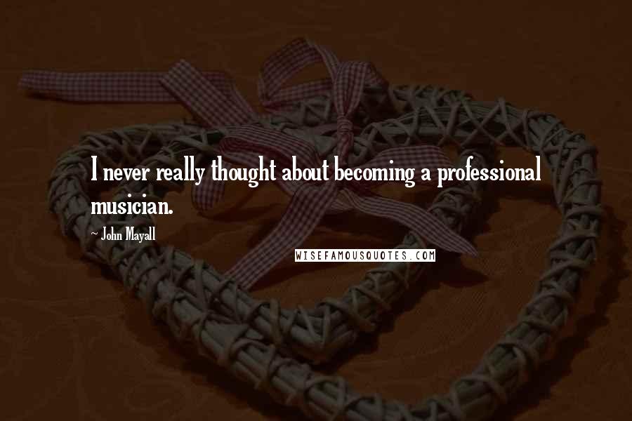 John Mayall Quotes: I never really thought about becoming a professional musician.