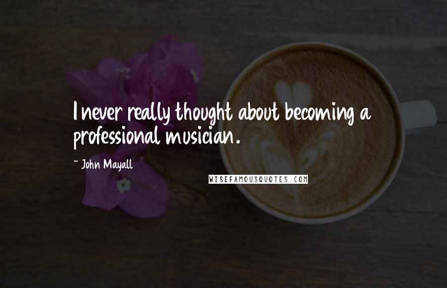 John Mayall Quotes: I never really thought about becoming a professional musician.