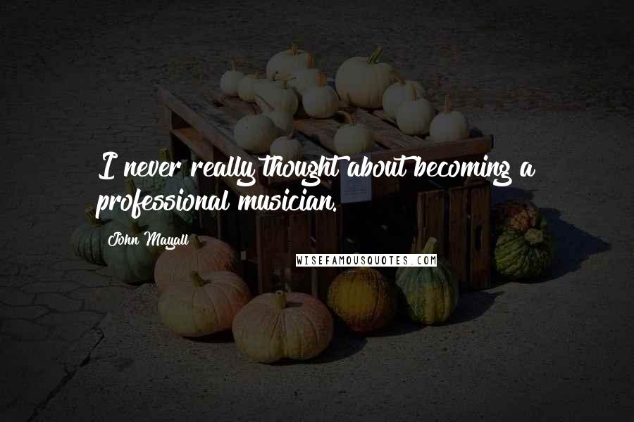 John Mayall Quotes: I never really thought about becoming a professional musician.