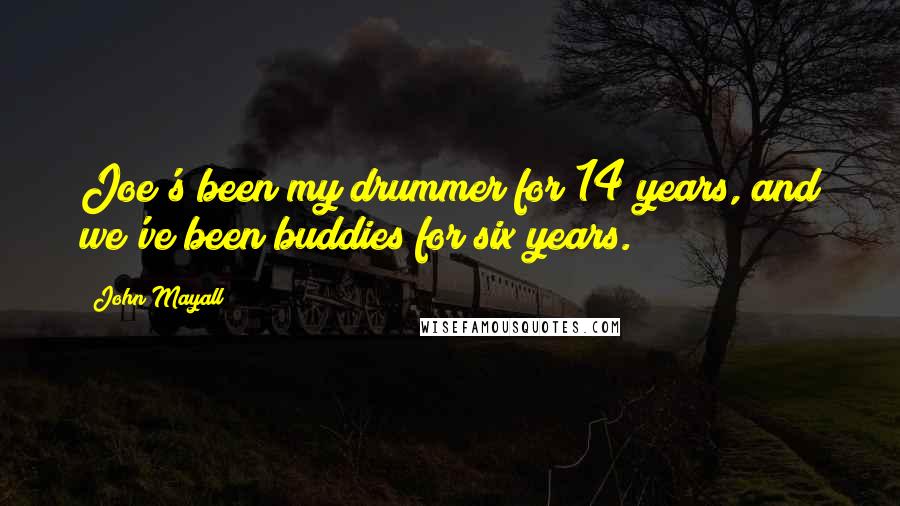 John Mayall Quotes: Joe's been my drummer for 14 years, and we've been buddies for six years.
