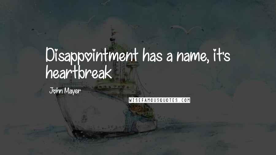 John Mayer Quotes: Disappointment has a name, it's heartbreak