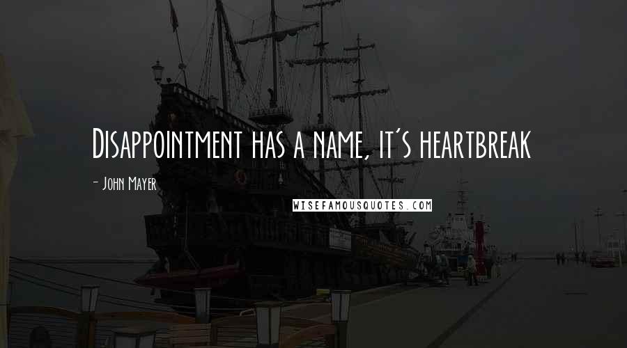 John Mayer Quotes: Disappointment has a name, it's heartbreak