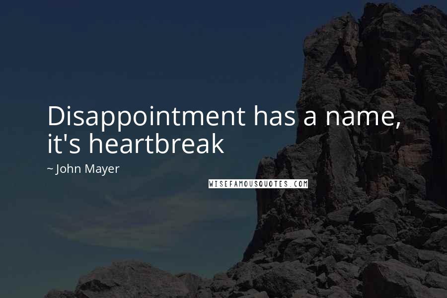 John Mayer Quotes: Disappointment has a name, it's heartbreak