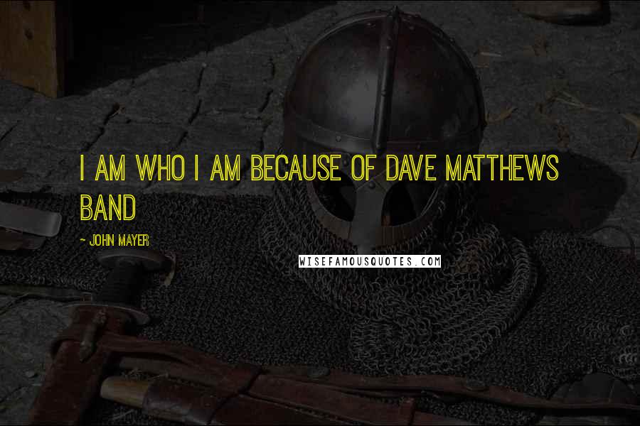 John Mayer Quotes: I am who I am because of Dave Matthews Band