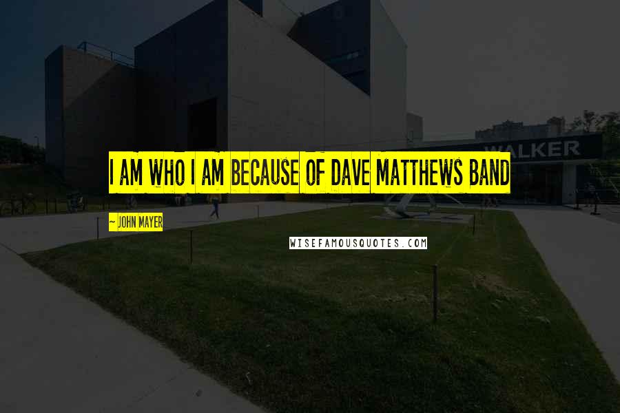 John Mayer Quotes: I am who I am because of Dave Matthews Band