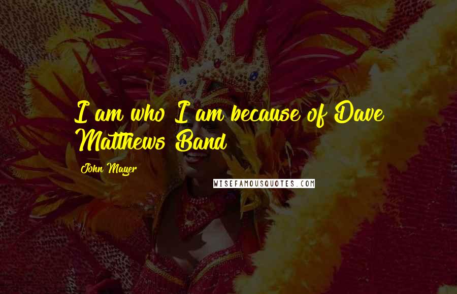 John Mayer Quotes: I am who I am because of Dave Matthews Band