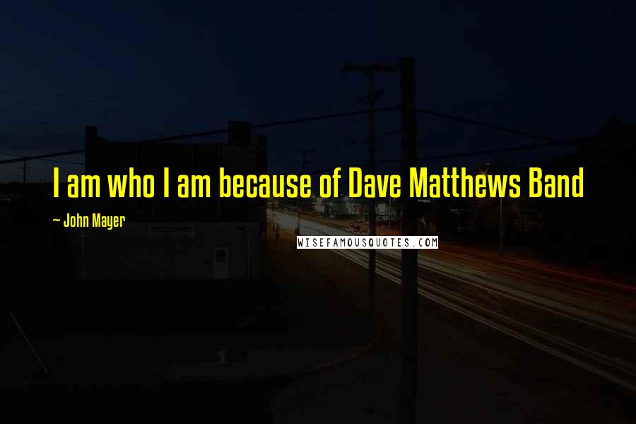 John Mayer Quotes: I am who I am because of Dave Matthews Band