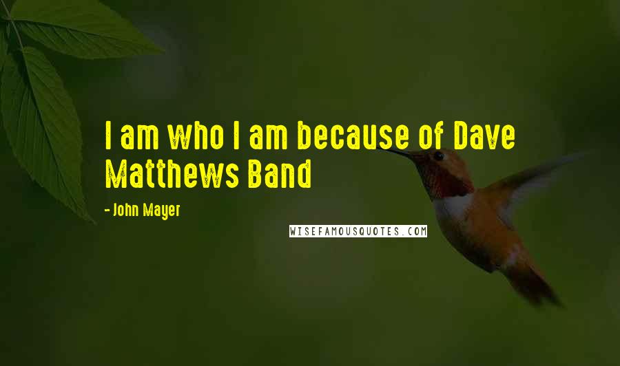 John Mayer Quotes: I am who I am because of Dave Matthews Band