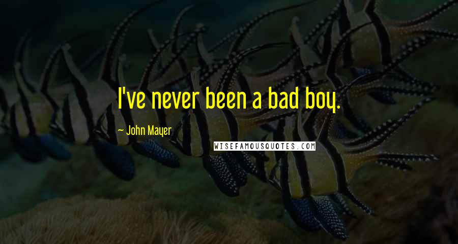John Mayer Quotes: I've never been a bad boy.