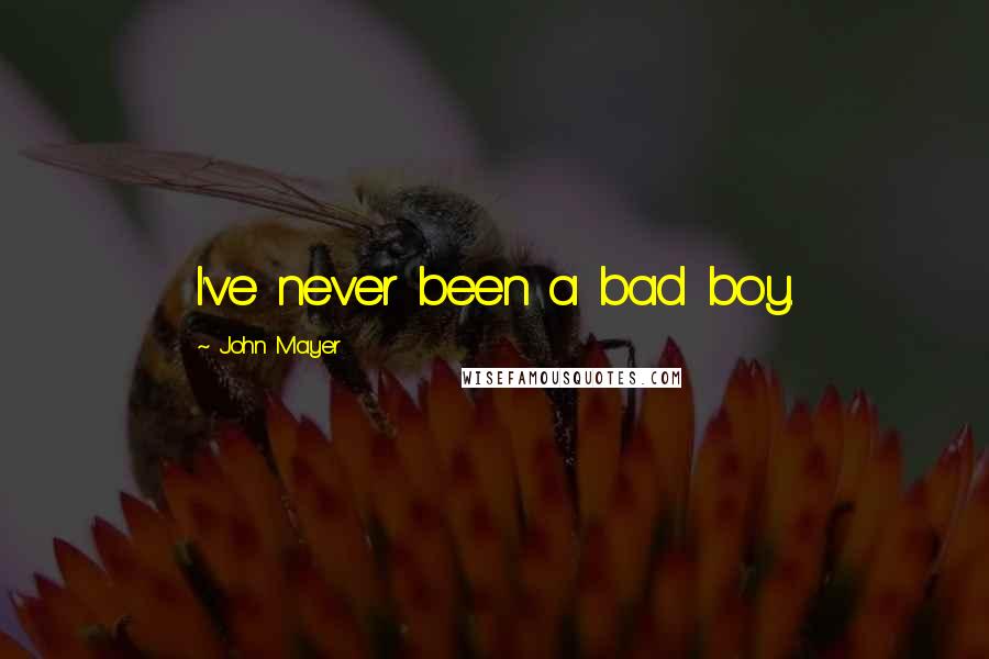 John Mayer Quotes: I've never been a bad boy.