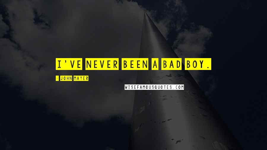 John Mayer Quotes: I've never been a bad boy.