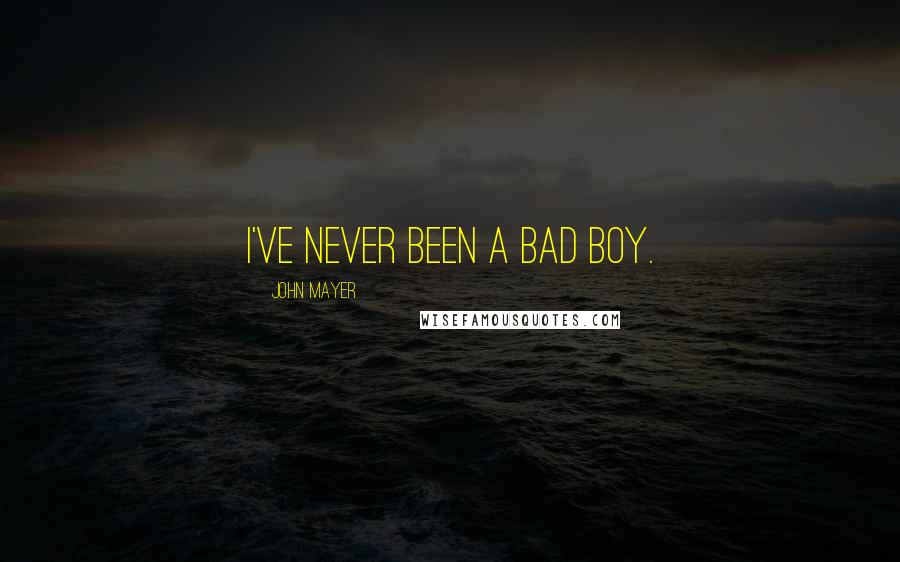 John Mayer Quotes: I've never been a bad boy.
