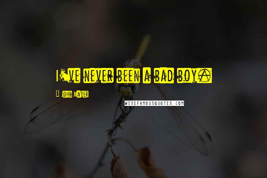 John Mayer Quotes: I've never been a bad boy.