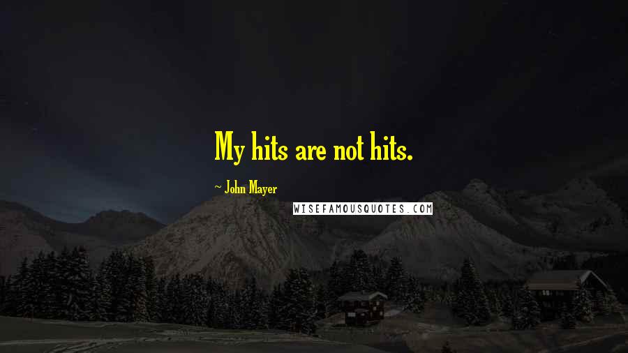 John Mayer Quotes: My hits are not hits.