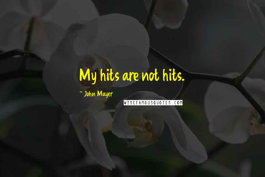 John Mayer Quotes: My hits are not hits.