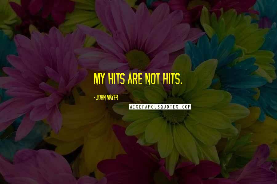 John Mayer Quotes: My hits are not hits.