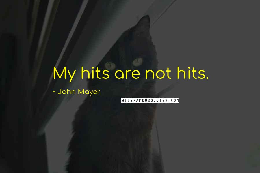 John Mayer Quotes: My hits are not hits.