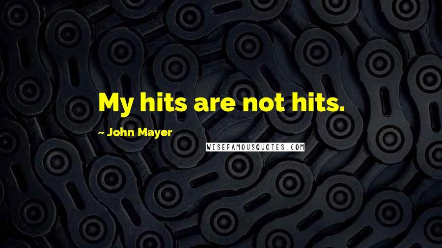 John Mayer Quotes: My hits are not hits.