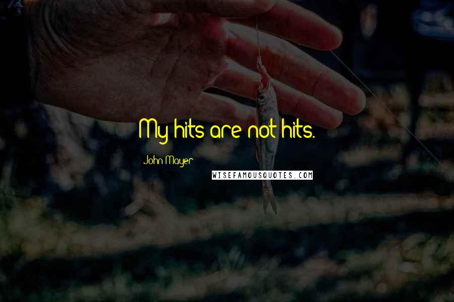 John Mayer Quotes: My hits are not hits.