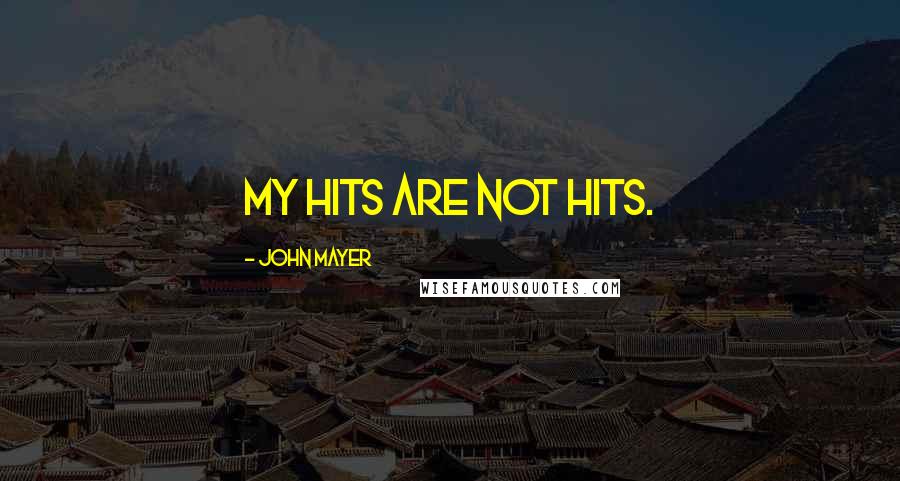 John Mayer Quotes: My hits are not hits.