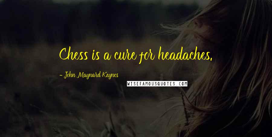 John Maynard Keynes Quotes: Chess is a cure for headaches.