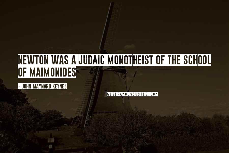 John Maynard Keynes Quotes: Newton was a judaic monotheist of the school of Maimonides