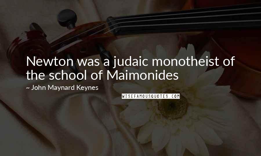 John Maynard Keynes Quotes: Newton was a judaic monotheist of the school of Maimonides