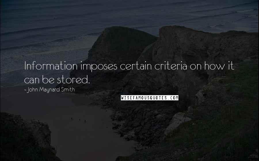 John Maynard Smith Quotes: Information imposes certain criteria on how it can be stored.