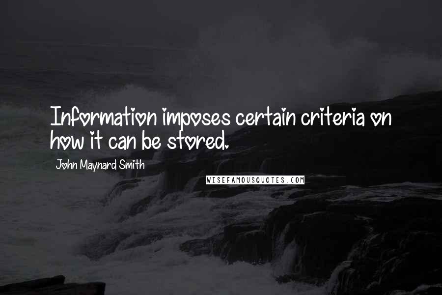 John Maynard Smith Quotes: Information imposes certain criteria on how it can be stored.