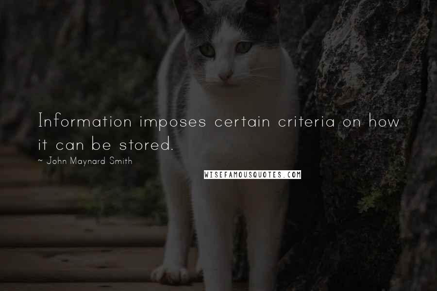 John Maynard Smith Quotes: Information imposes certain criteria on how it can be stored.