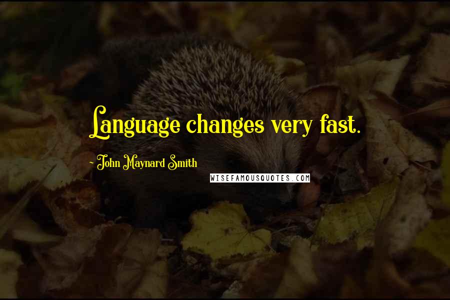 John Maynard Smith Quotes: Language changes very fast.