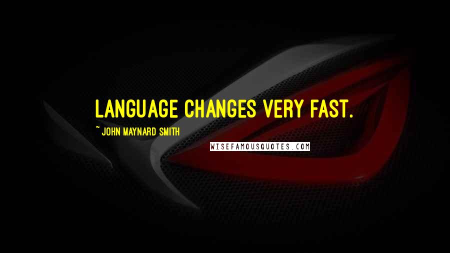 John Maynard Smith Quotes: Language changes very fast.