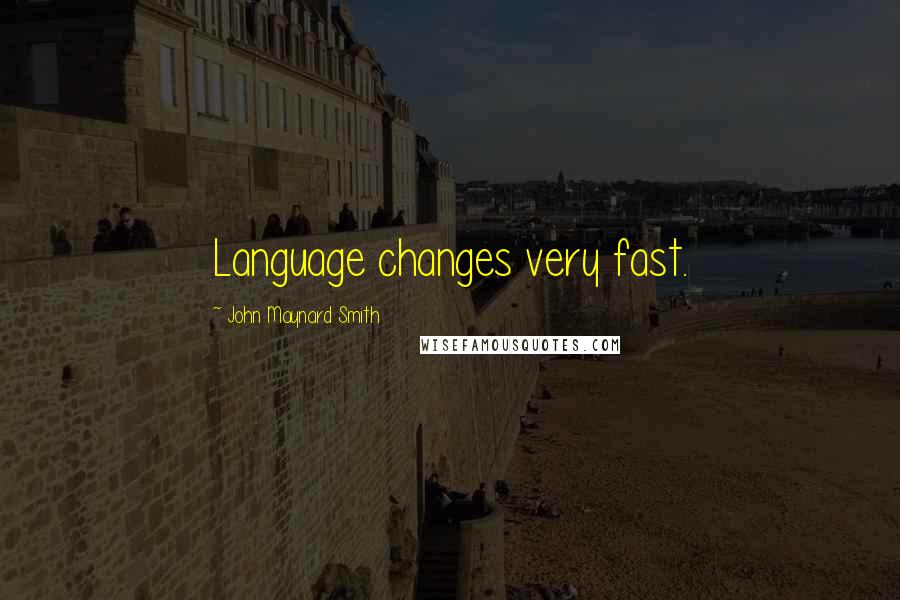 John Maynard Smith Quotes: Language changes very fast.